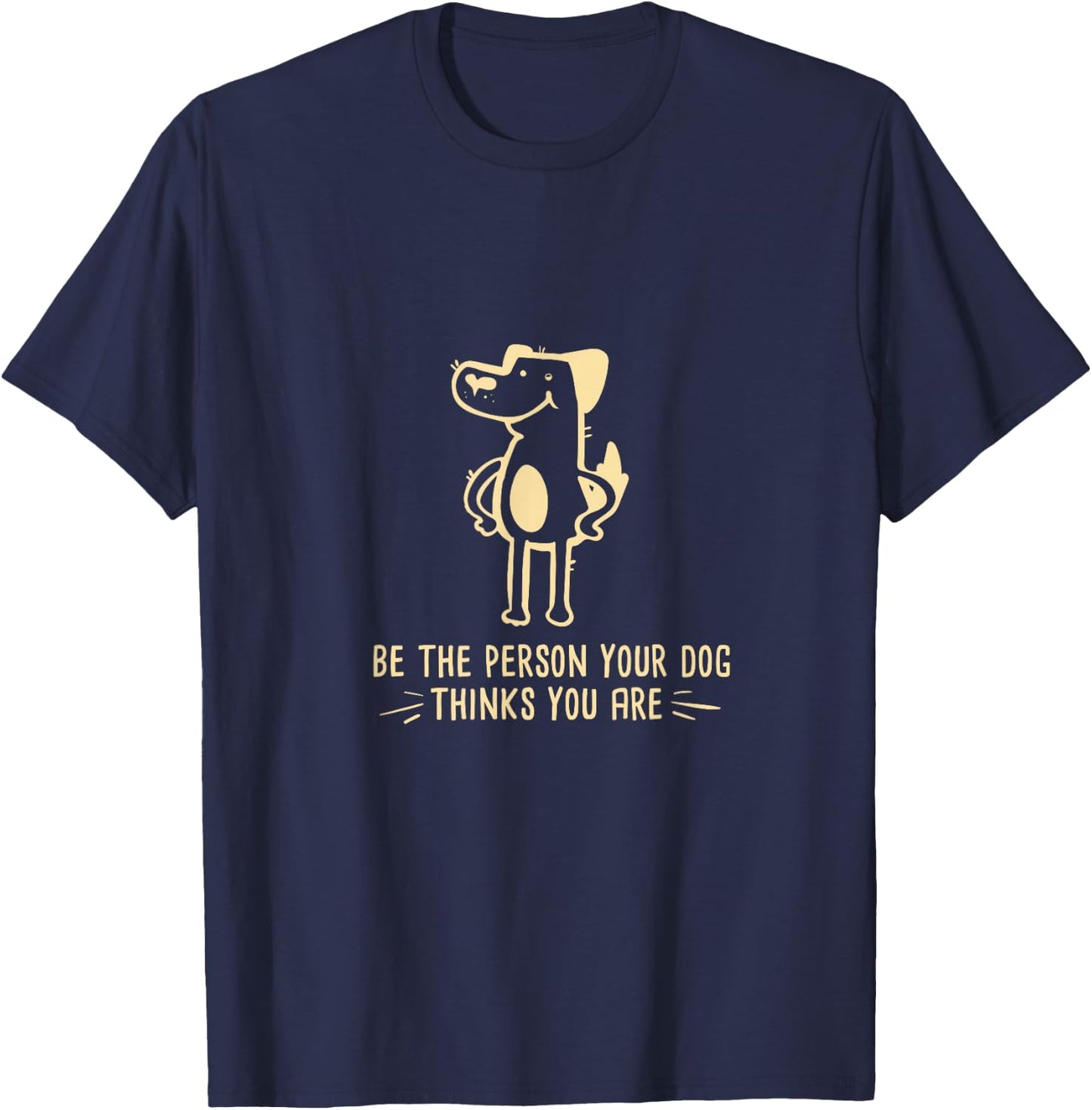 Dog Lover I Be The Person Your Dog Thinks You Are T-Shirt - T-Shirt | Navy