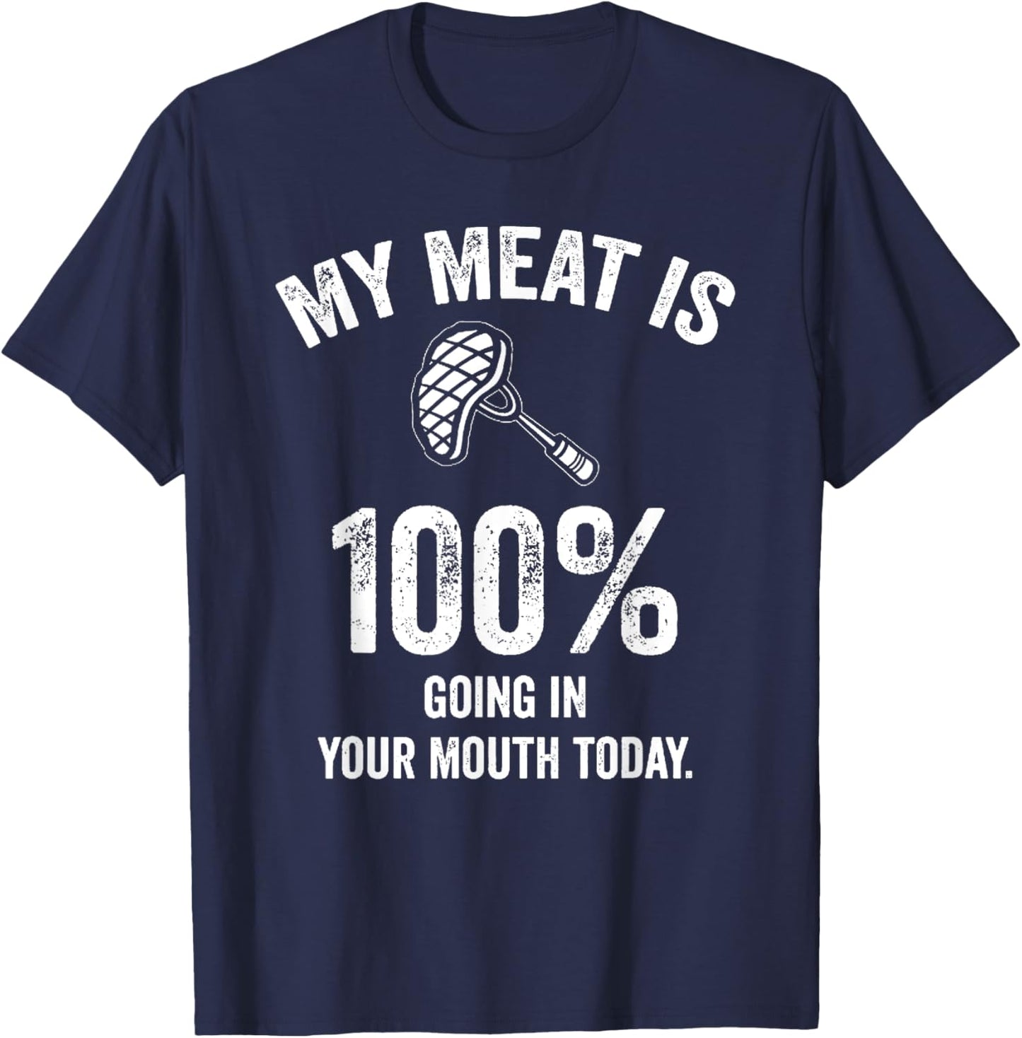 My Meat Is 100 Going In Your Mouth Today Funny Cookout BBQ T-Shirt - T-Shirt | Navy