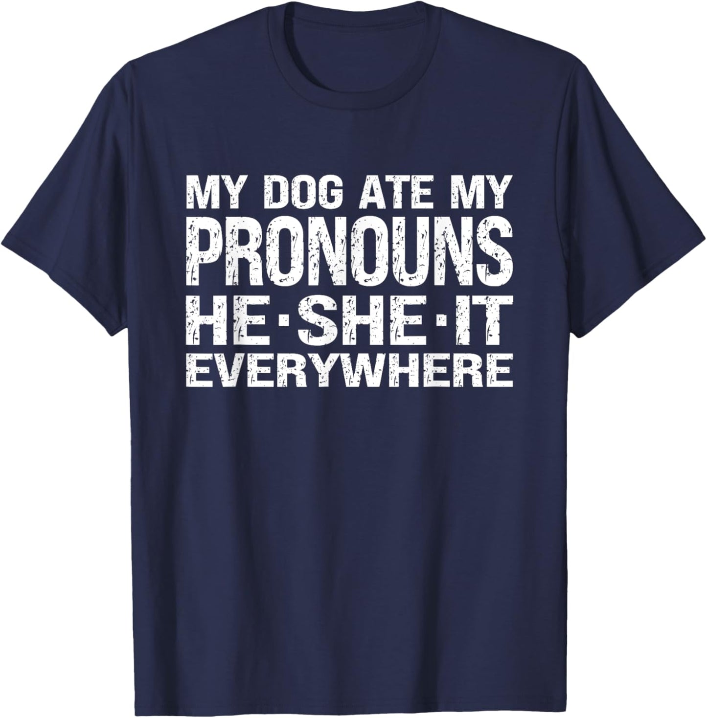 My Dog Ate My Pronouns He She It Everywhere - Funny Meme T-Shirt - T-Shirt | Navy