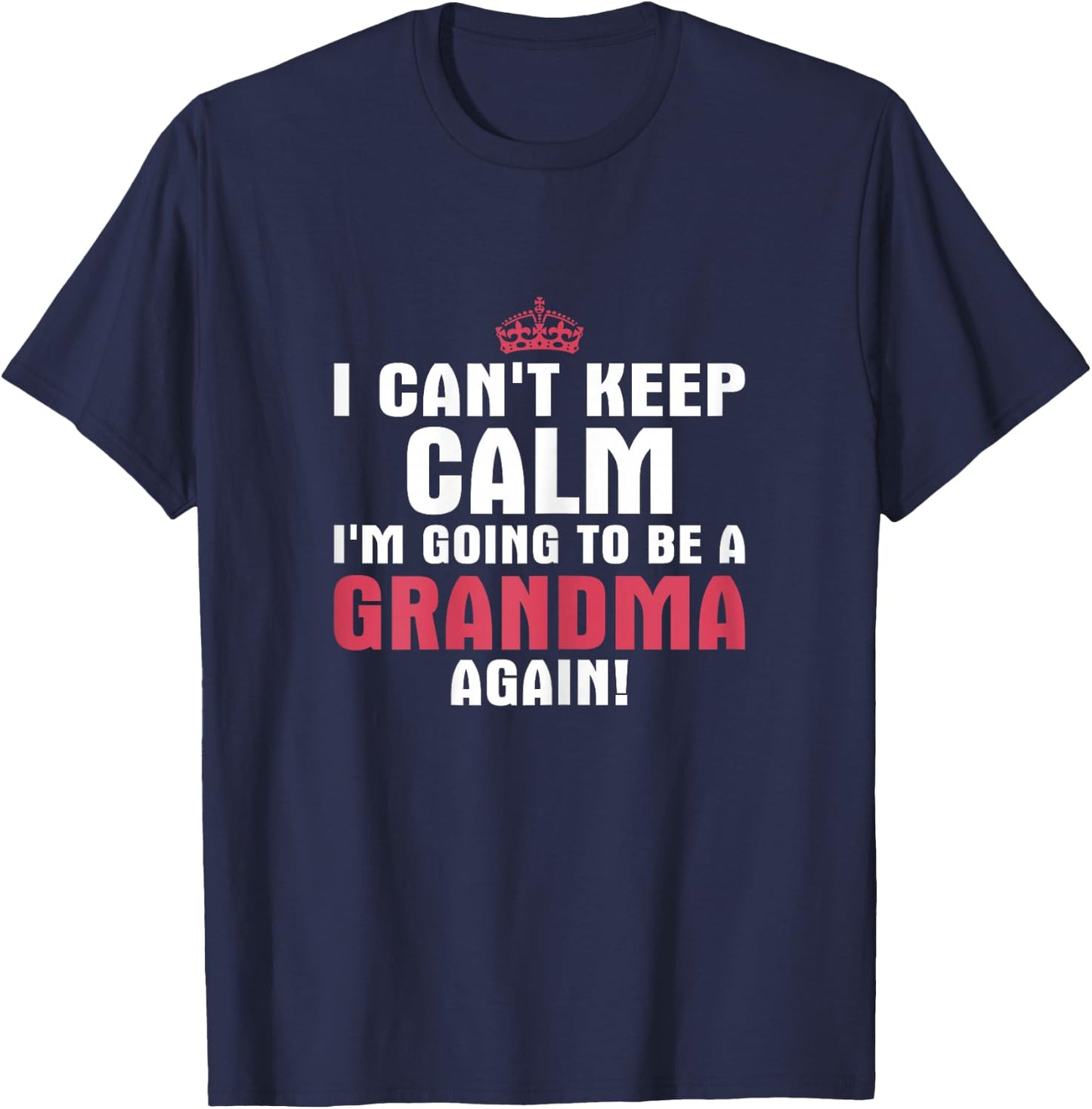 I Can't Keep Calm Im Going to Be A Grandma Again T Shirt T-Shirt - T-Shirt | Navy