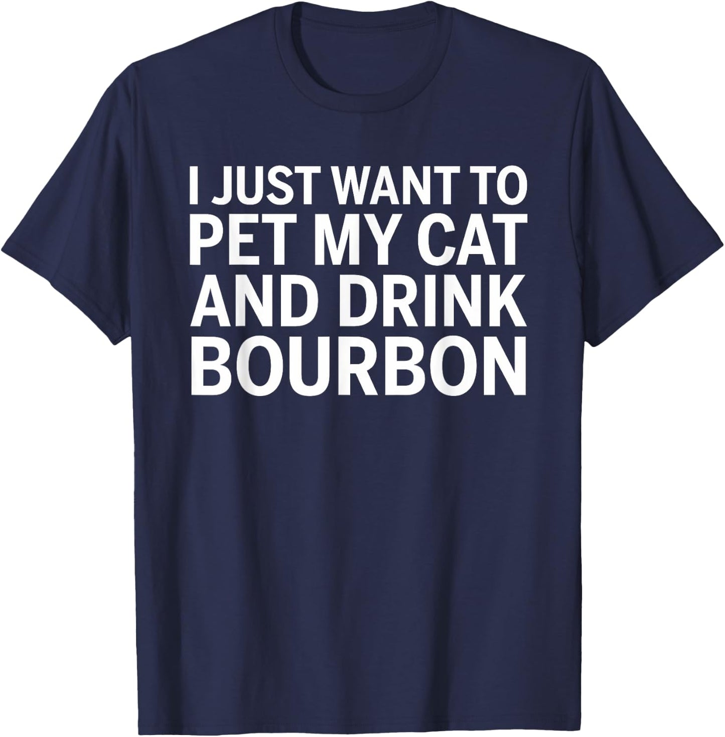 I Just Want To Pet My Cat And Drink Bourbon T-Shirt - T-Shirt | Navy