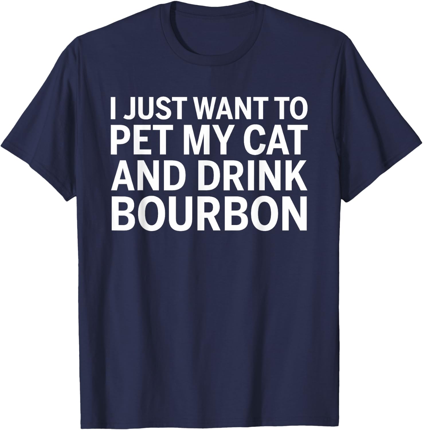 I Just Want To Pet My Cat And Drink Bourbon T-Shirt - T-Shirt | Navy