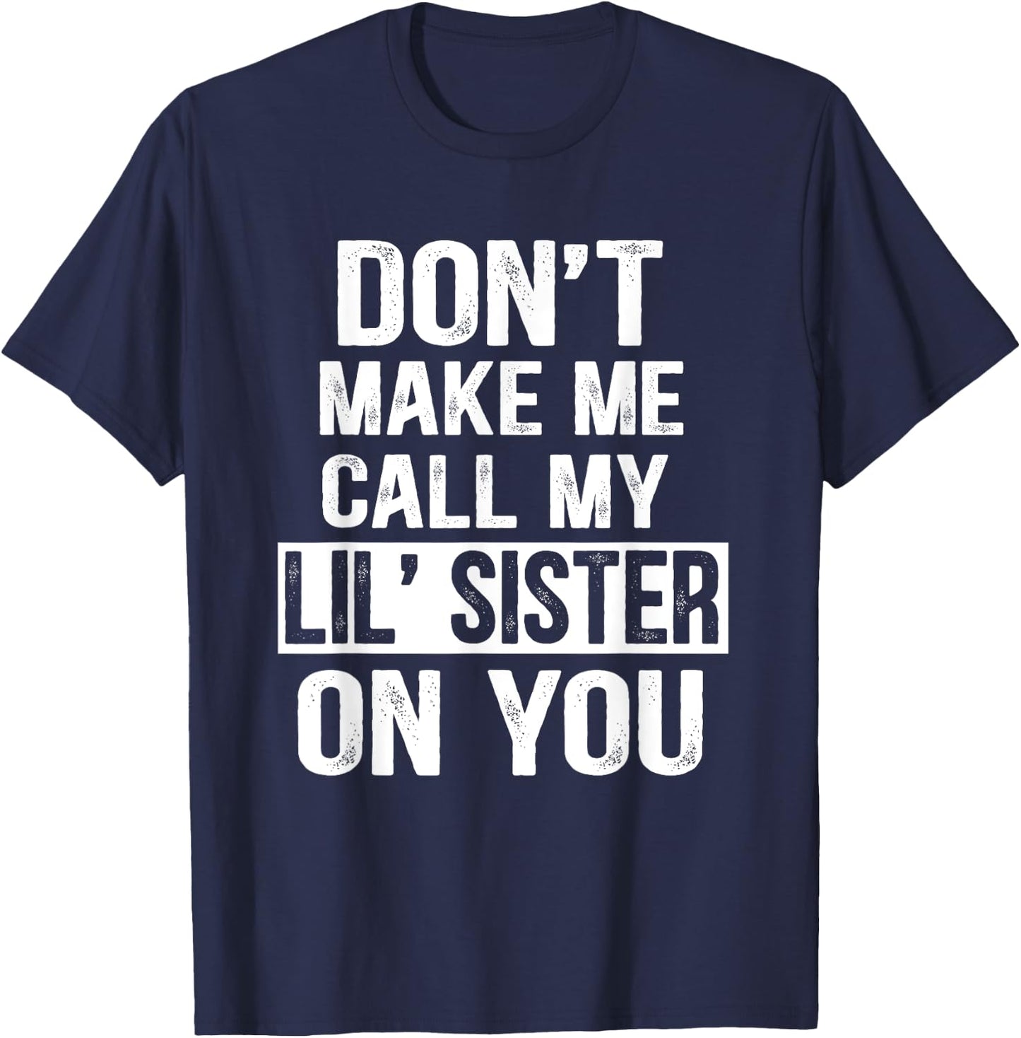 Funny Family Don't Make Me Call My Lil' Sister T-Shirt - T-Shirt | Navy