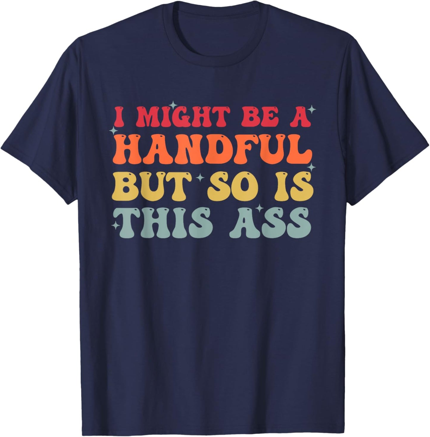 Retro I Might Be A Handful But So Is This Ass Funny Groovy T-Shirt - T-Shirt | Navy