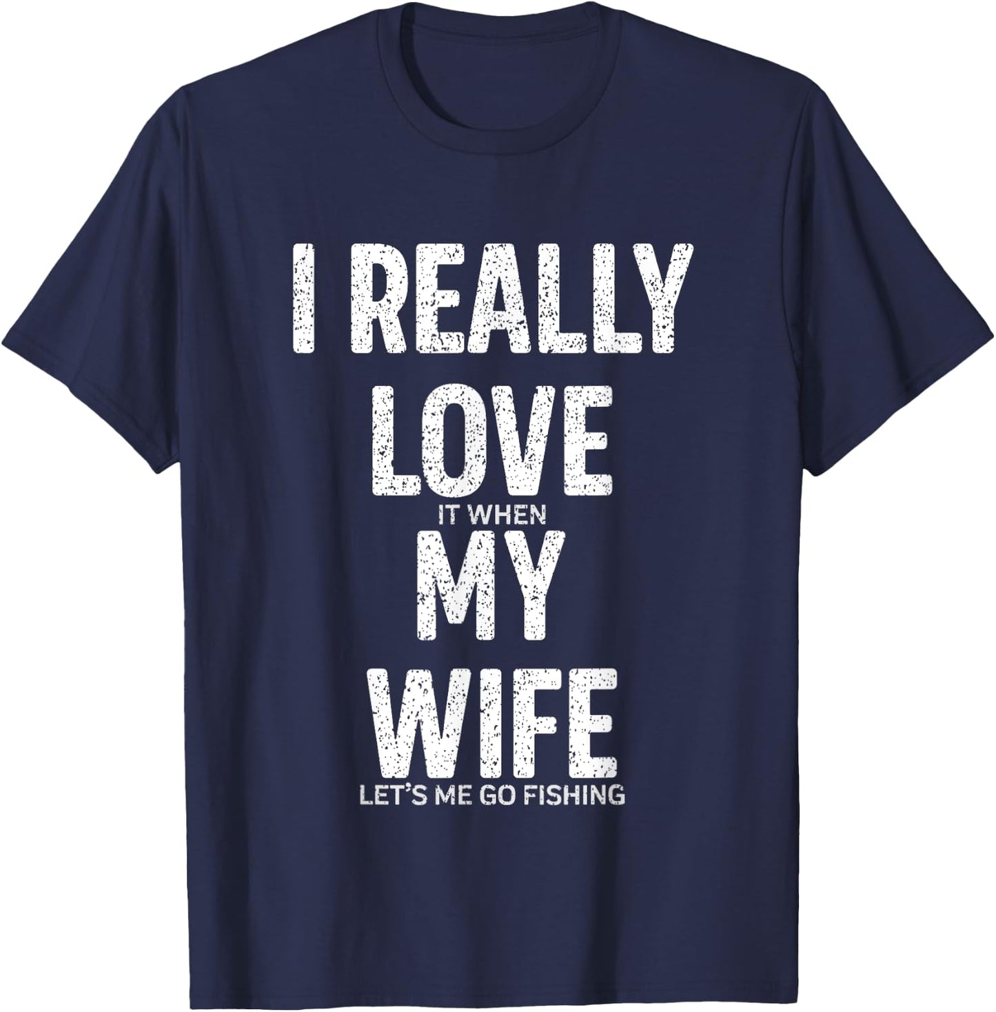 Funny I Really Love It When My Wife Lets Me Go Fishing Joke T-Shirt - T-Shirt | Navy