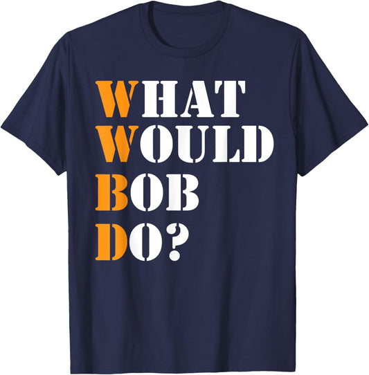 Bob Name What Would Bob Do Funny First Name Bob T-Shirt - T-Shirt | Navy