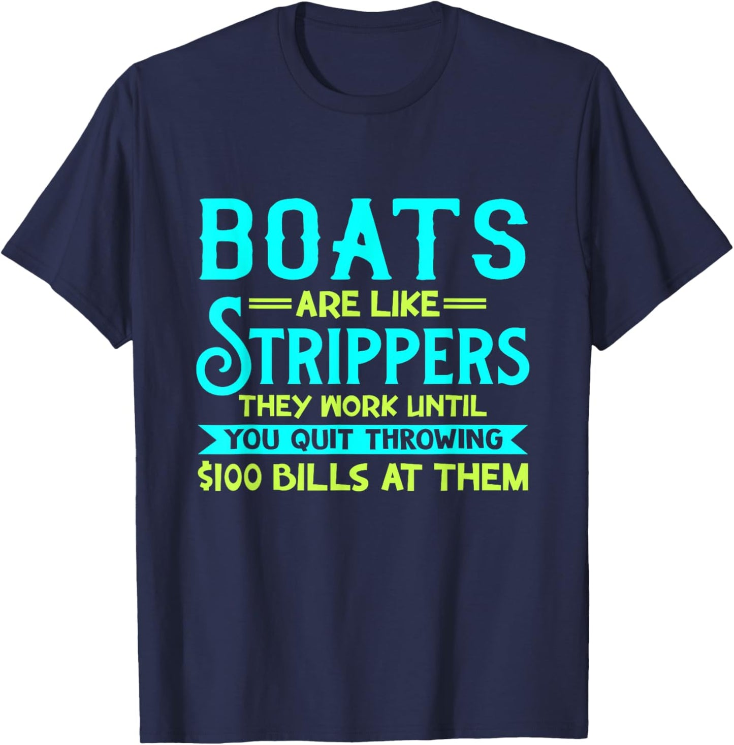 Boats Are Like Strippers They Work Until You Quit Throwing T-Shirt - T-Shirt | Navy