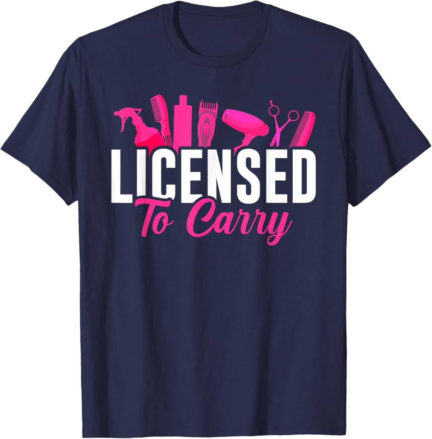 Licensed To Carry Hairstylist Cosmetologist, Hairdresser T-Shirt - T-Shirt | Navy