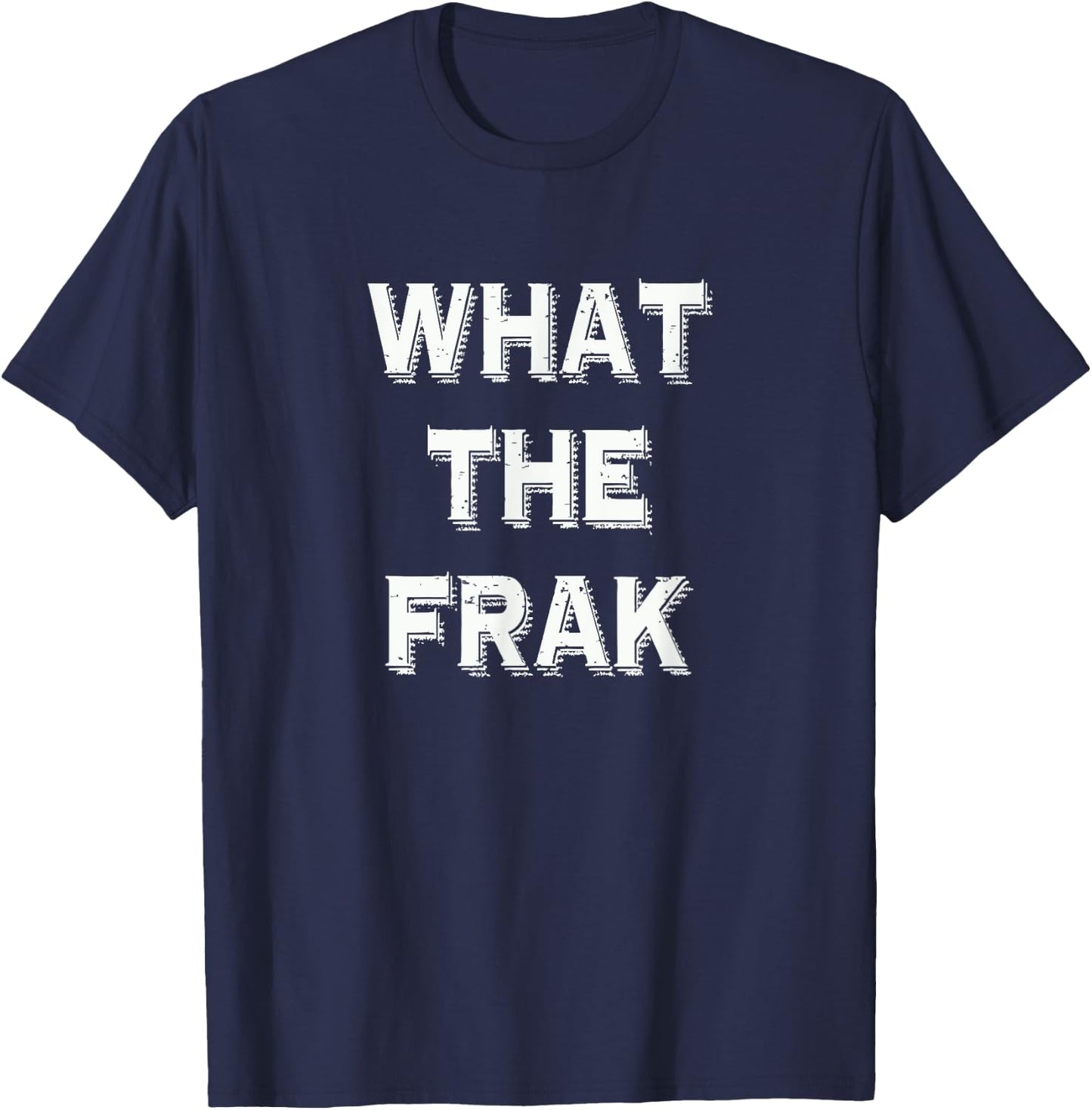 What The Frak | Funny saying | What the heck T-Shirt - T-Shirt | Navy