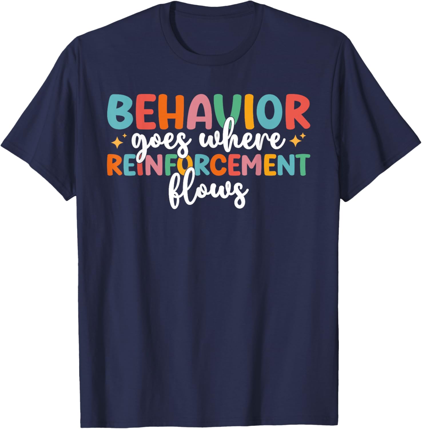 Behavior Goes Where Reinforcement Flows SPED Teacher T-Shirt - T-Shirt | Navy
