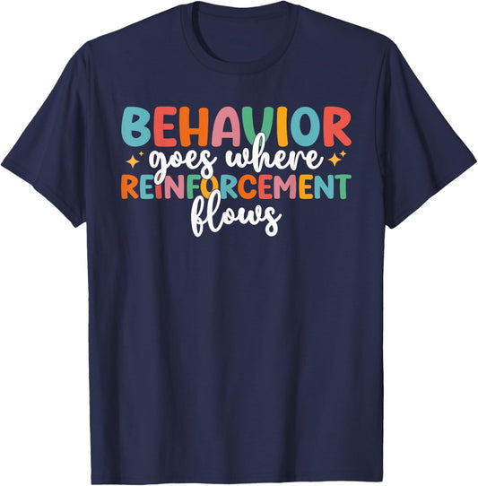 Behavior Goes Where Reinforcement Flows SPED Teacher T-Shirt - T-Shirt | Navy