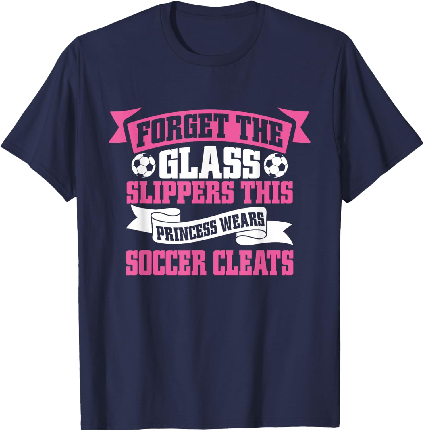 Forget The Glass Slippers This Princess Wears Soccer Cleats T-Shirt - T-Shirt | Navy
