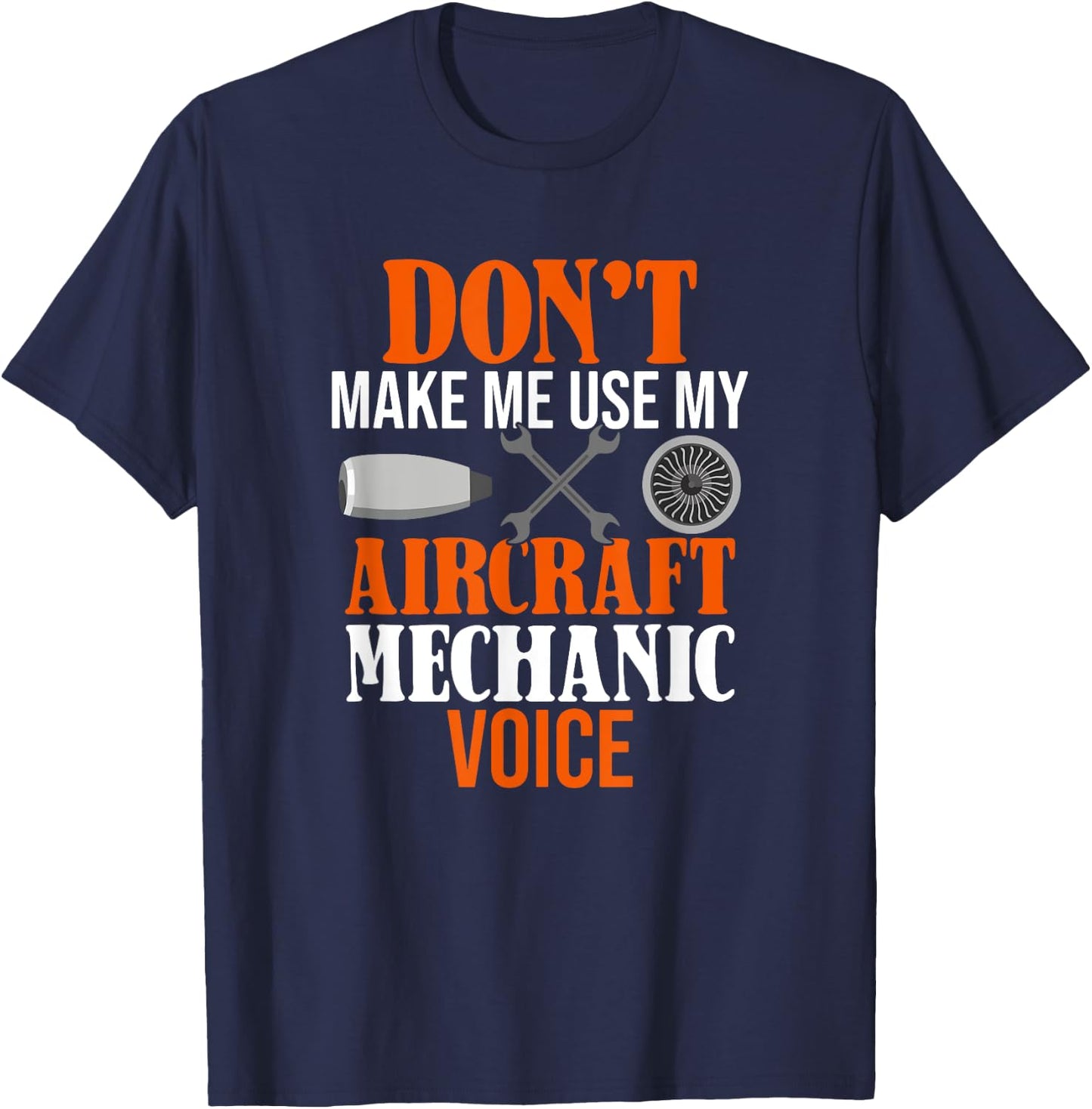 Don't Make Me Use My Aircraft Mechanic Voice T-Shirt - T-Shirt | Navy