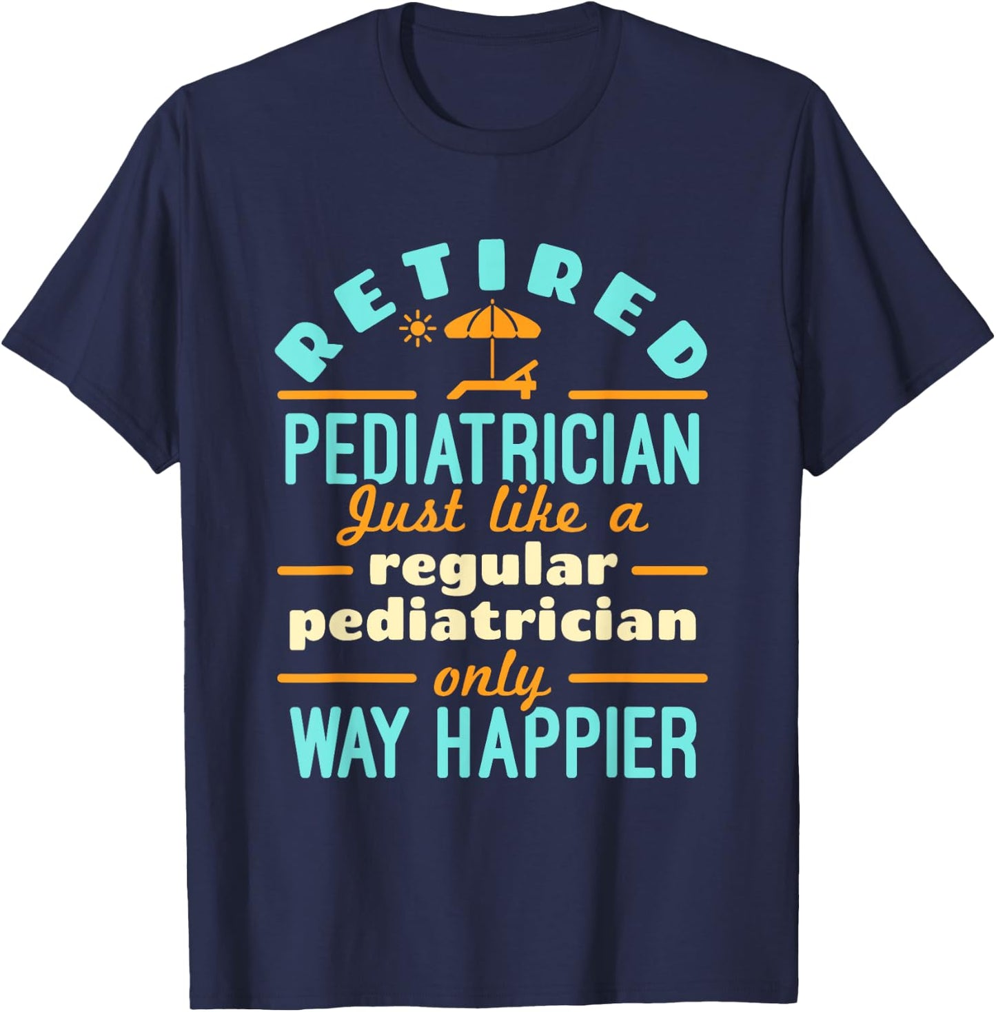 Retired Pediatrician Pediatrics Retirement Way Happier T-Shirt - T-Shirt | Navy