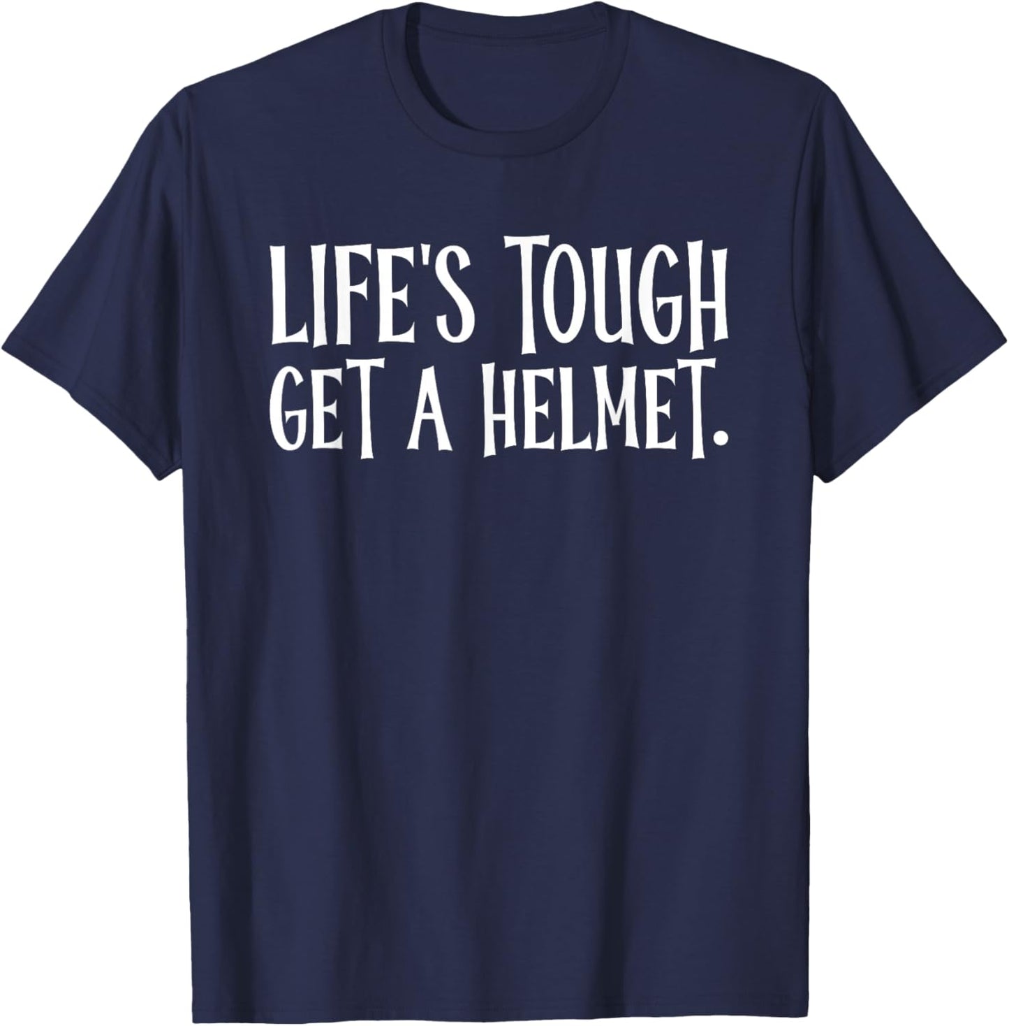 Life's Tough Get A Helmet T-Shirt - T-Shirt | Navy