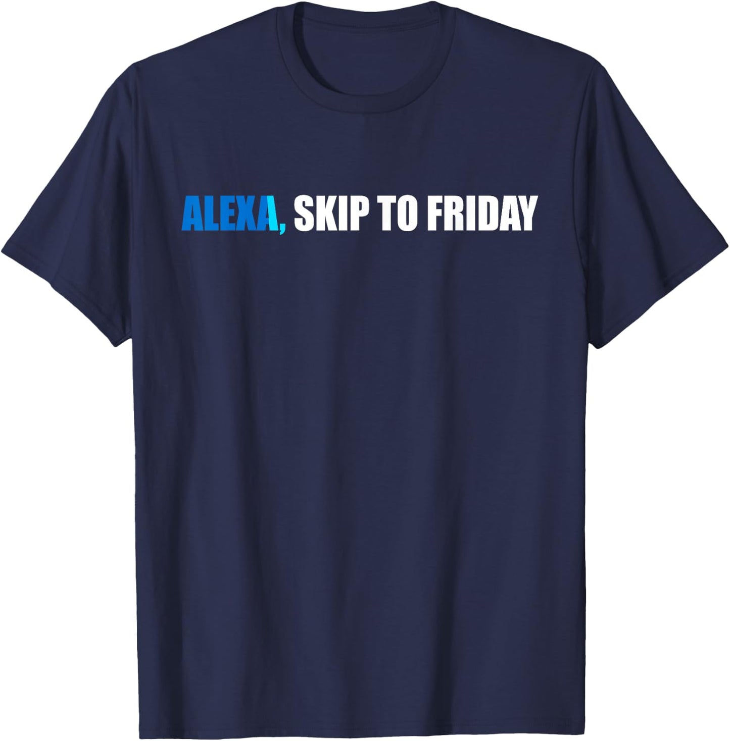 Alexa, Skip to Friday Funny Gift T-Shirt - T-Shirt | Navy