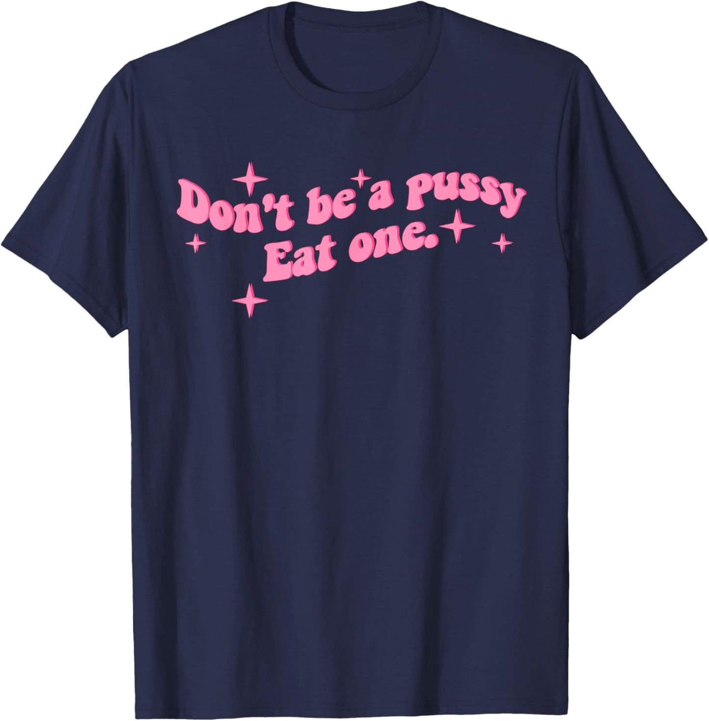Don't be a Pussy eat one T-Shirt - T-Shirt | Navy