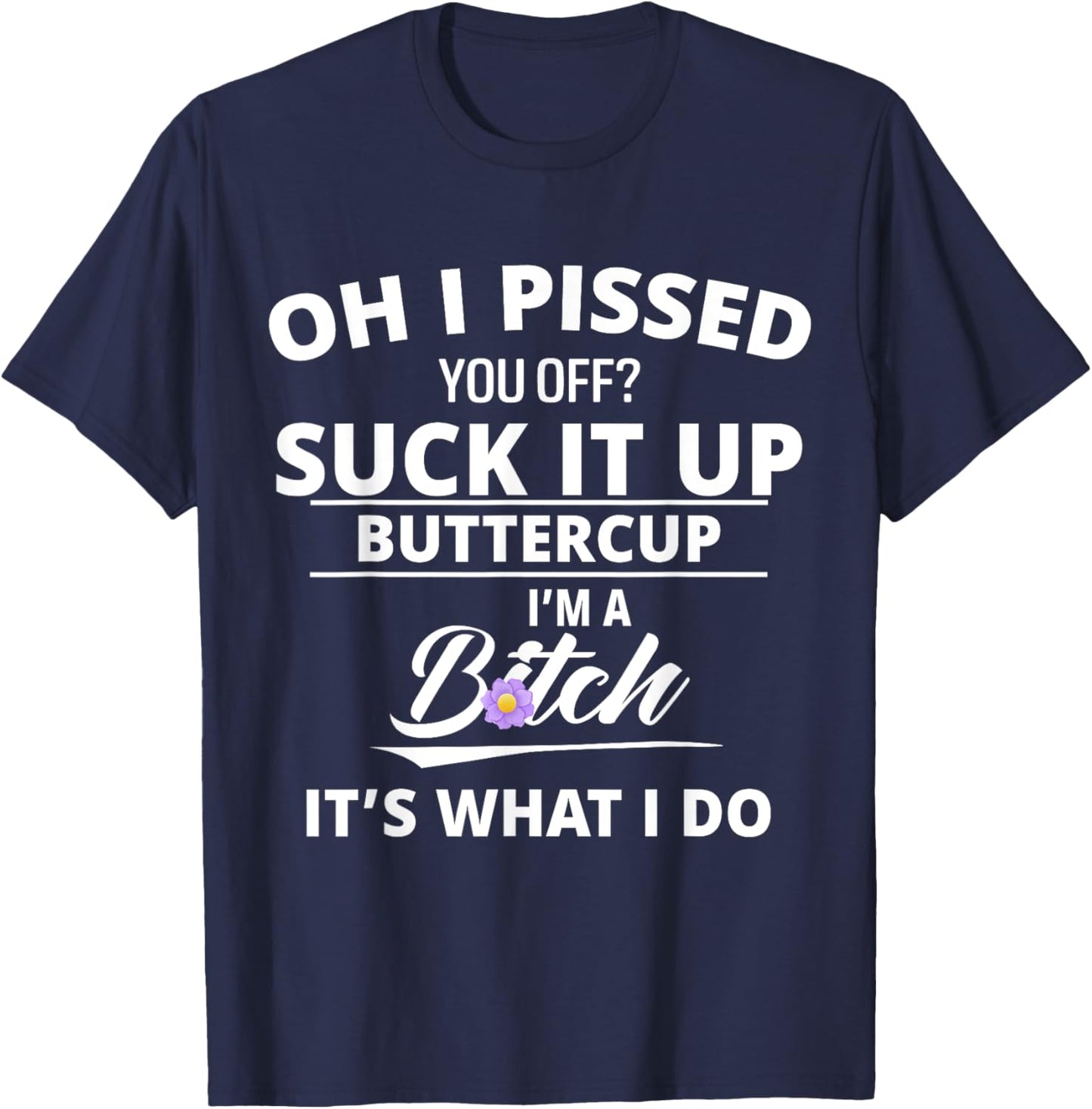 Oh Pissed You Off Suck It Up Buttercup I'm A Btch It's What T-Shirt - T-Shirt | Navy