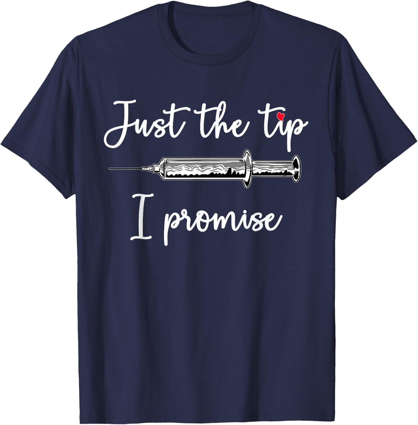 Just The Tip I Promise Syringe Health Nurse Doctor RN Gift T-Shirt - T-Shirt | Navy