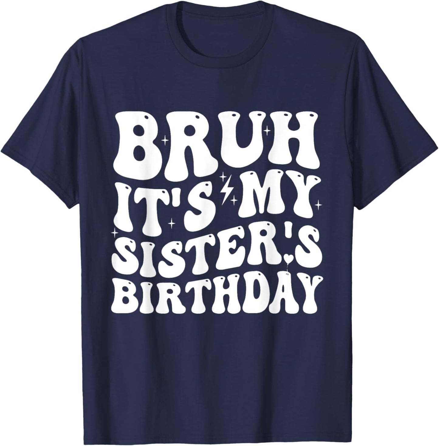 Bruh It's My Sister's Birthday Funny Bday Sarcastic Brother T-Shirt - T-Shirt | Navy