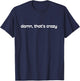 Damn, That's Crazy T-Shirt - T-Shirt | Navy