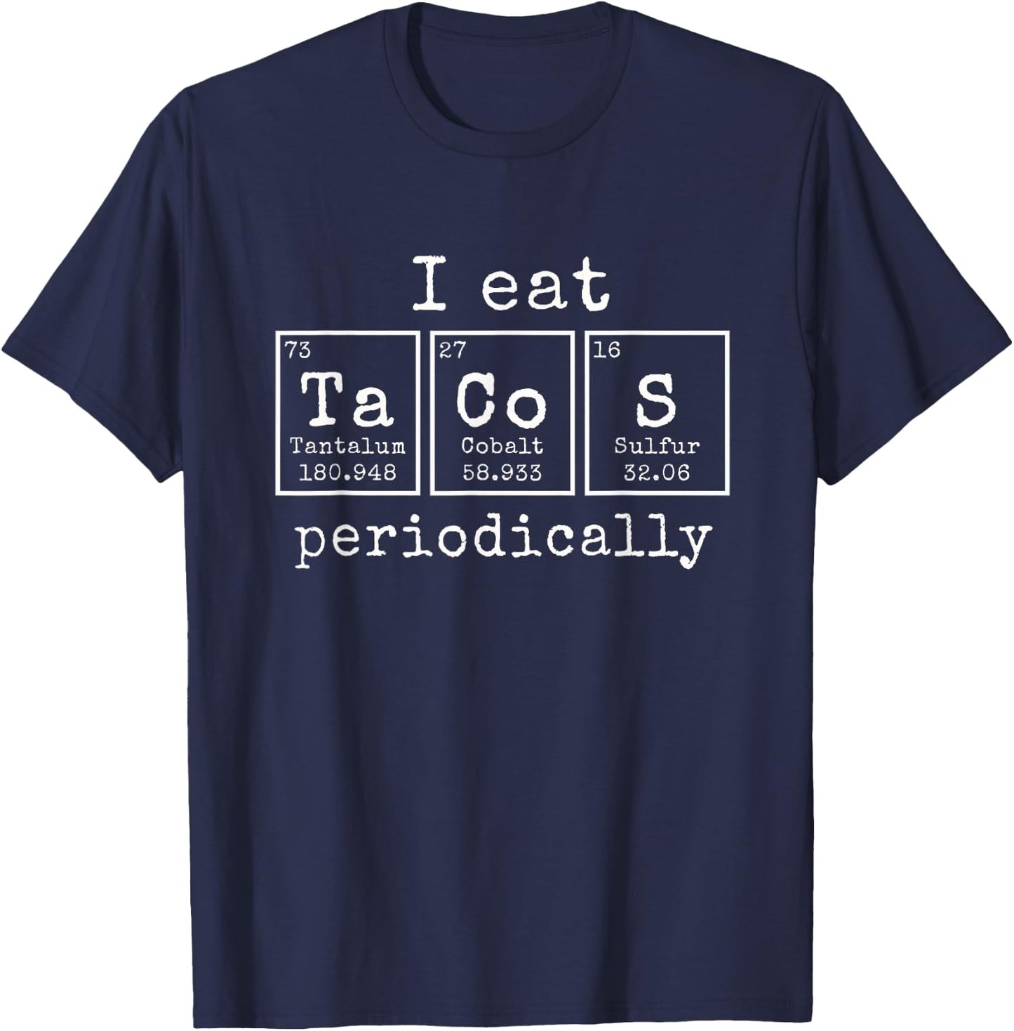 I eat Tacos Periodically | Funny Periodic Table of Elements T-Shirt - T-Shirt | Navy