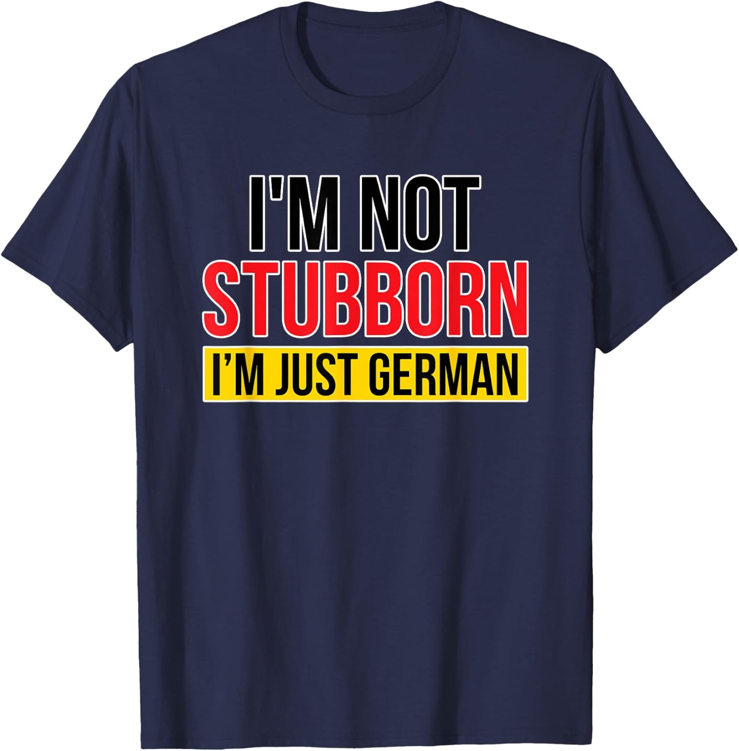 I'm Not Stubborn I'm Just German Flag Colours Funny T-Shirt - T-Shirt | Navy