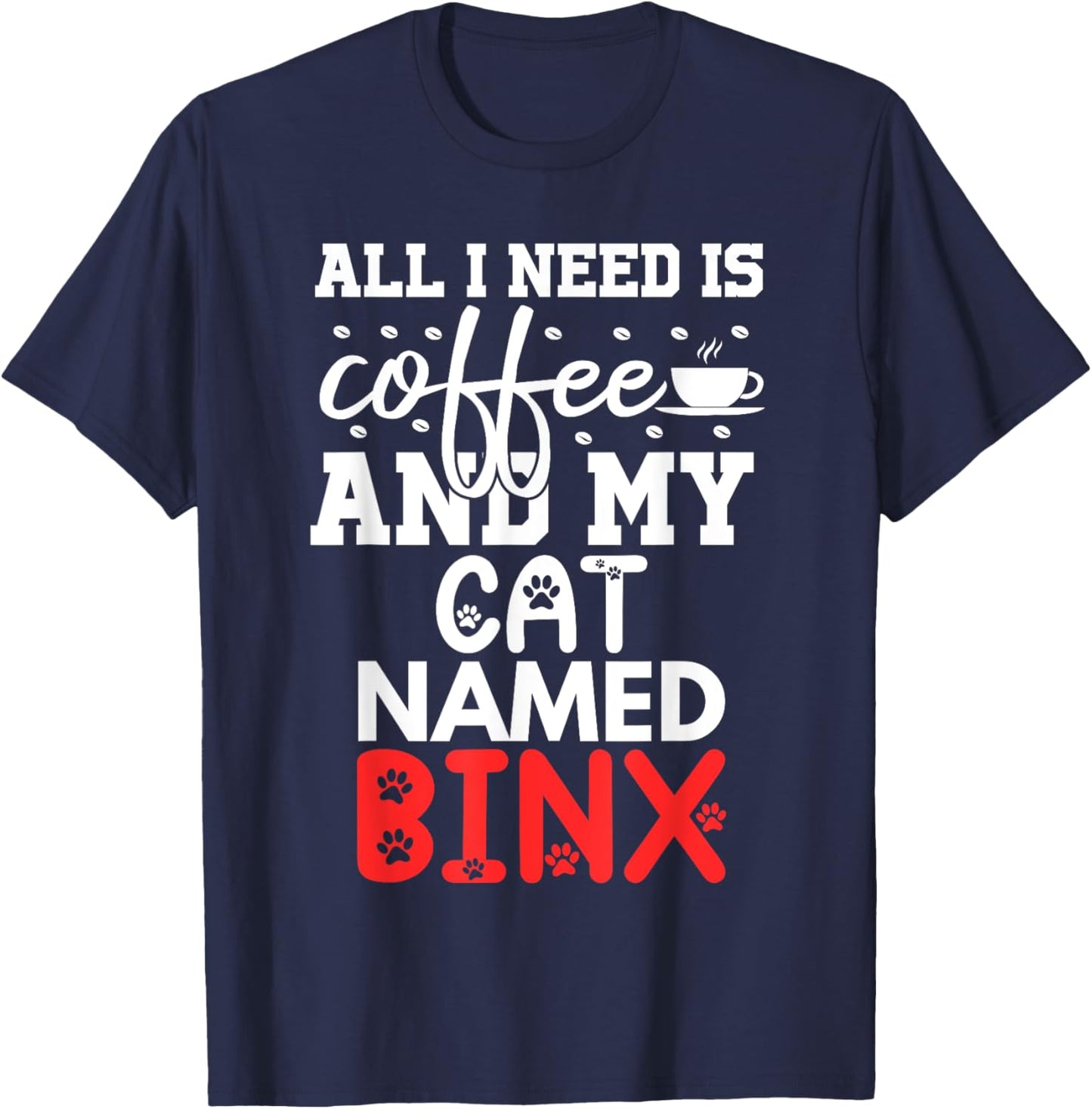 Cat Name Binx Gifts All I Need Is Coffee Cat Named Binx T-Shirt - T-Shirt | Navy