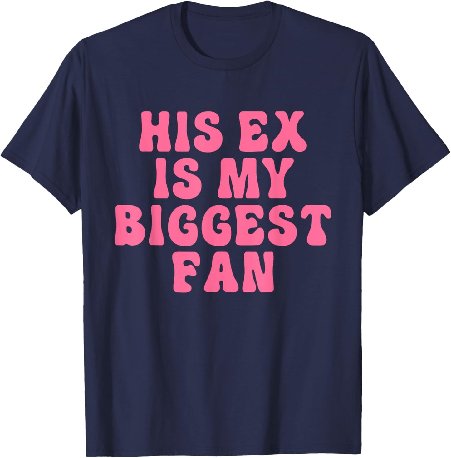 His Ex Is My Biggest Fan Apparel T-Shirt - T-Shirt | Navy