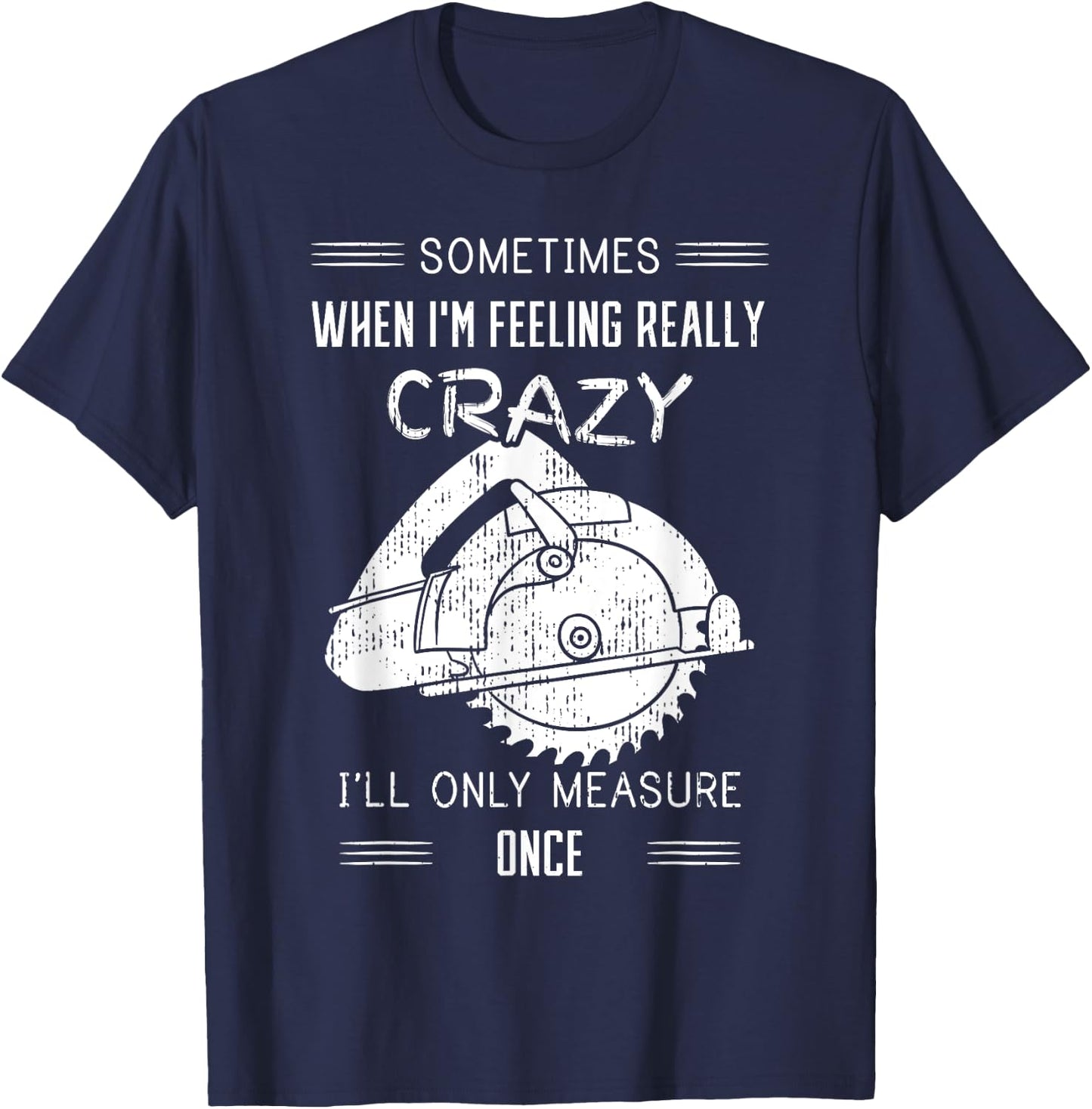 Sometimes When I'm Feeling Crazy I'll Only Measure Once T-Shirt - T-Shirt | Navy
