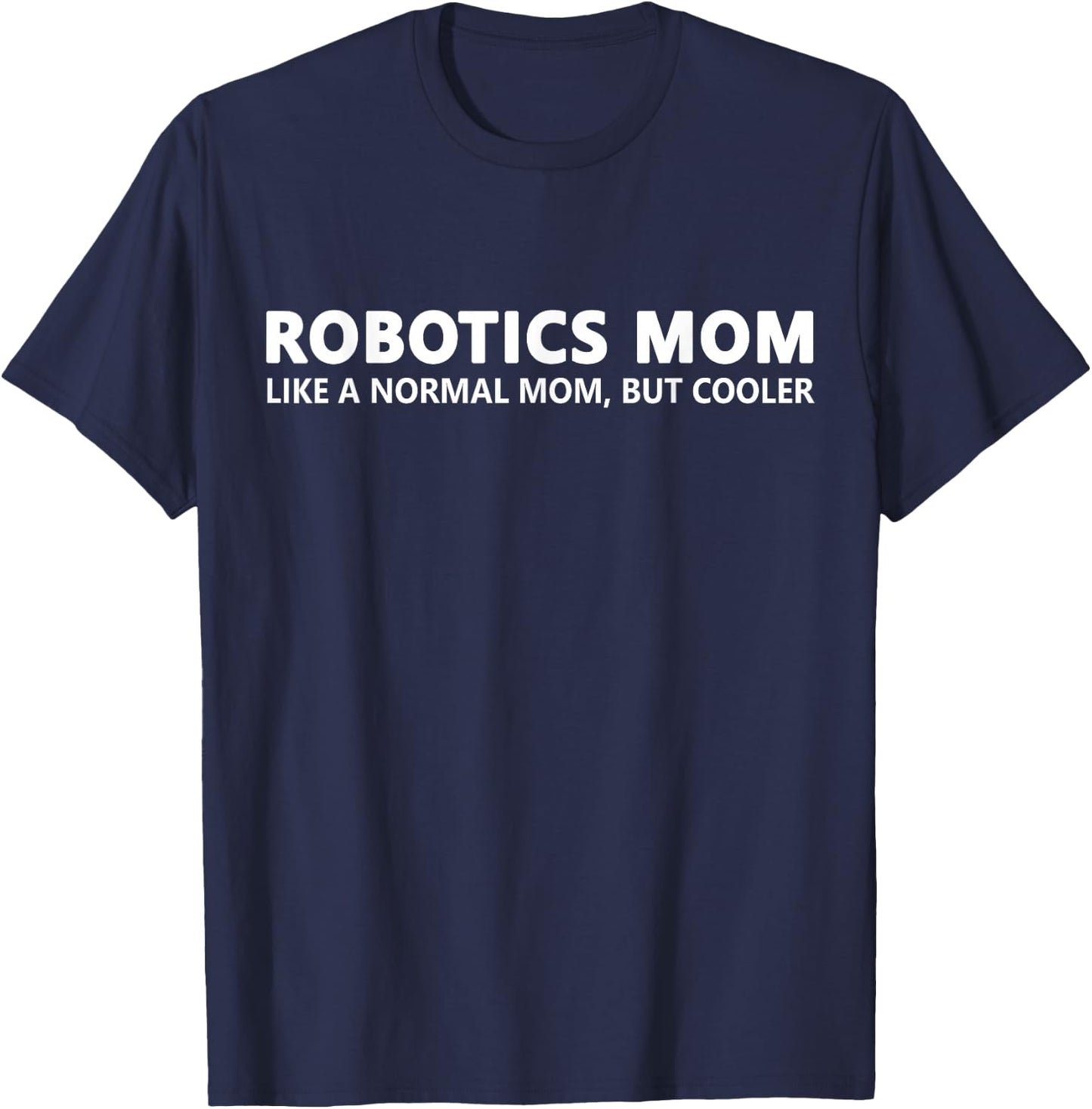 Funny Robotics Mom Like A Normal Mom Robotics T-Shirt - T-Shirt | Navy