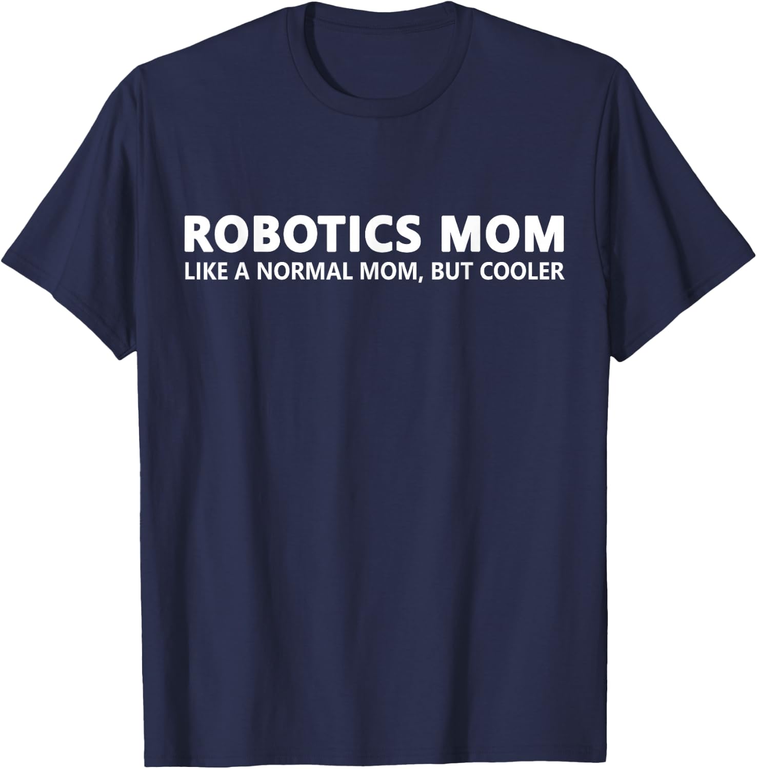 Funny Robotics Mom Like A Normal Mom Robotics T-Shirt - T-Shirt | Navy