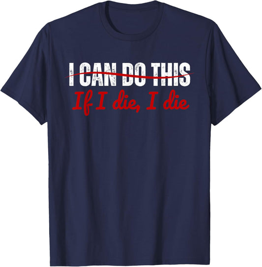 I Can Do This If I Die I Die Funny Fitness Workout. T-Shirt - T-Shirt | Navy