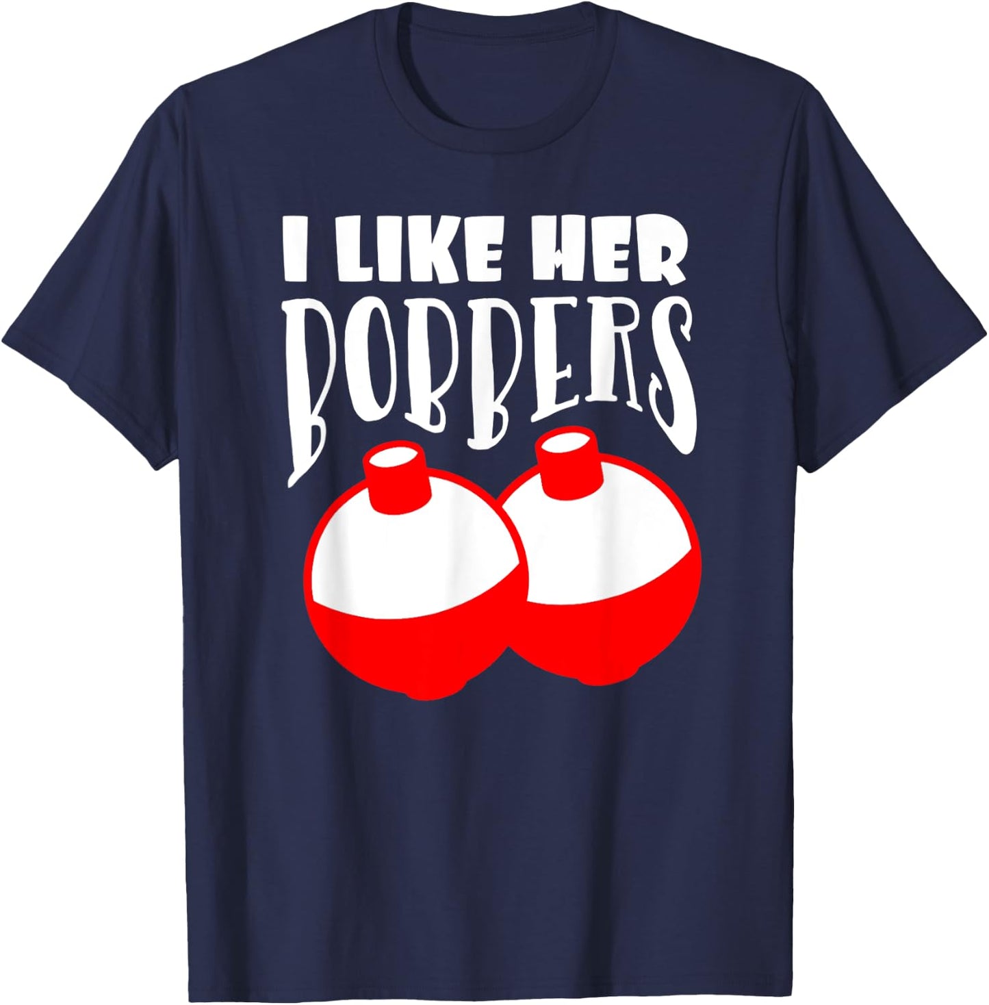 Men's I Like Her Bobbers Funny Fishing Couples Gifts T-Shirt - T-Shirt | Navy
