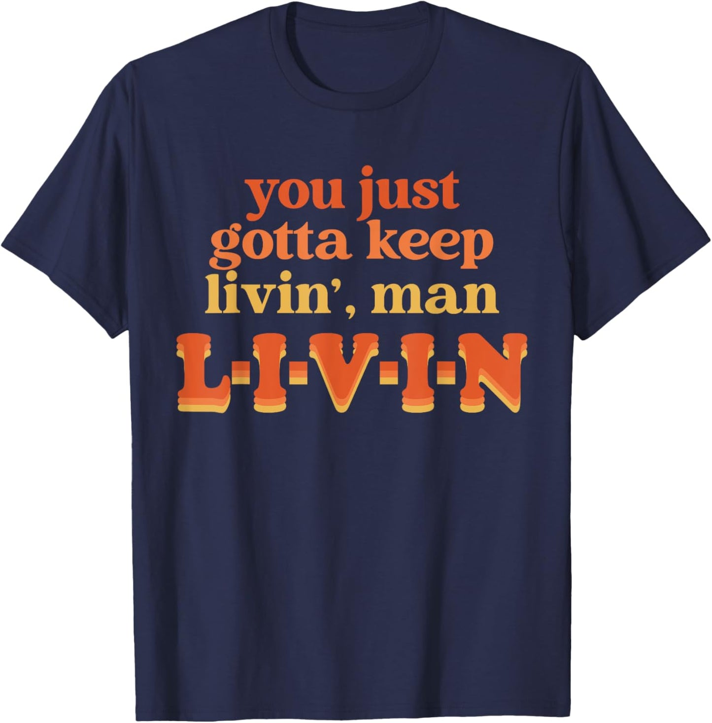 You Just Gotta Keep Livin', Man Apparel Thanksgiving Xmas T-Shirt - T-Shirt | Navy