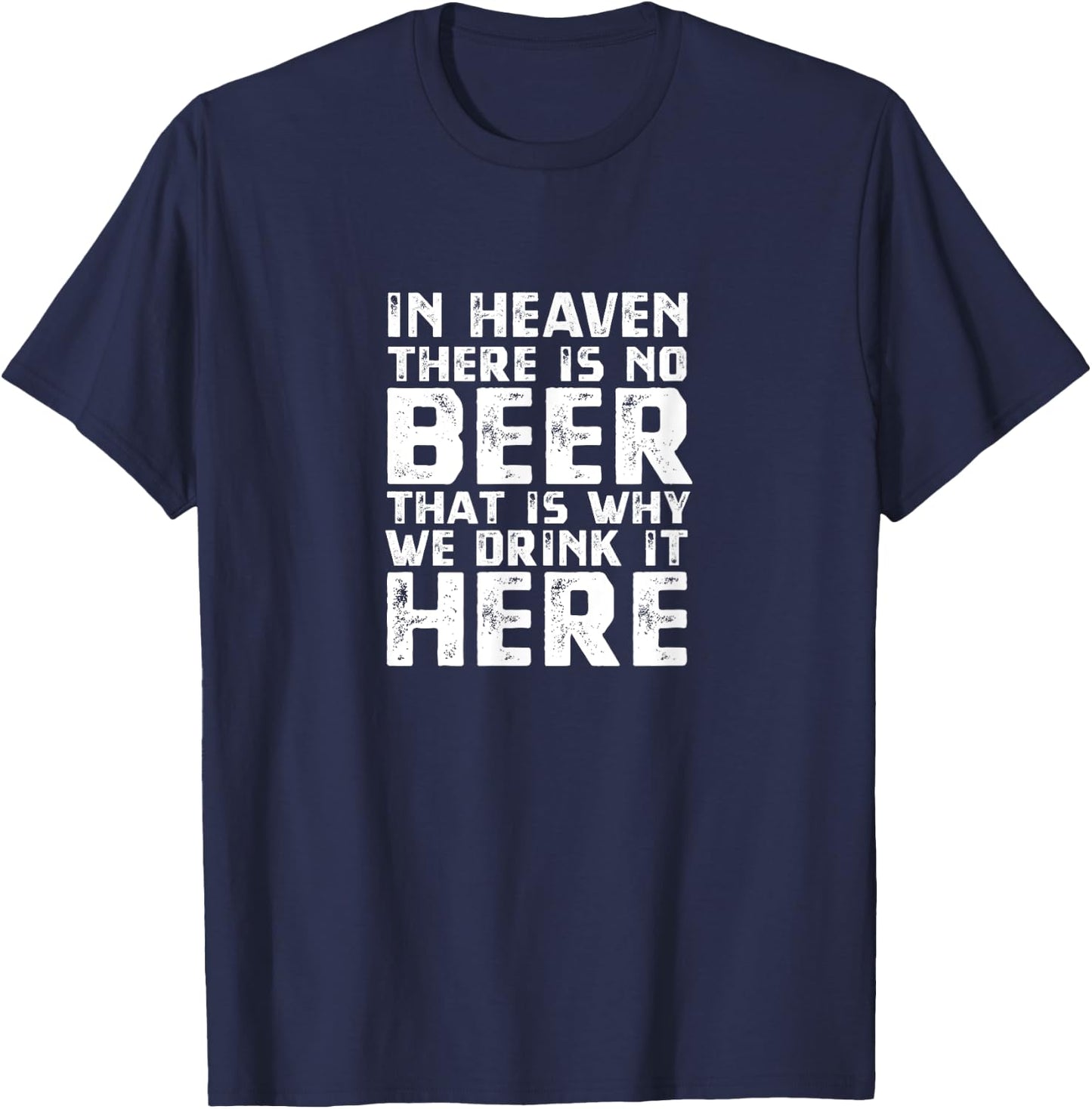 Beer In Heaven There Is No Beer T-Shirt - T-Shirt | Navy