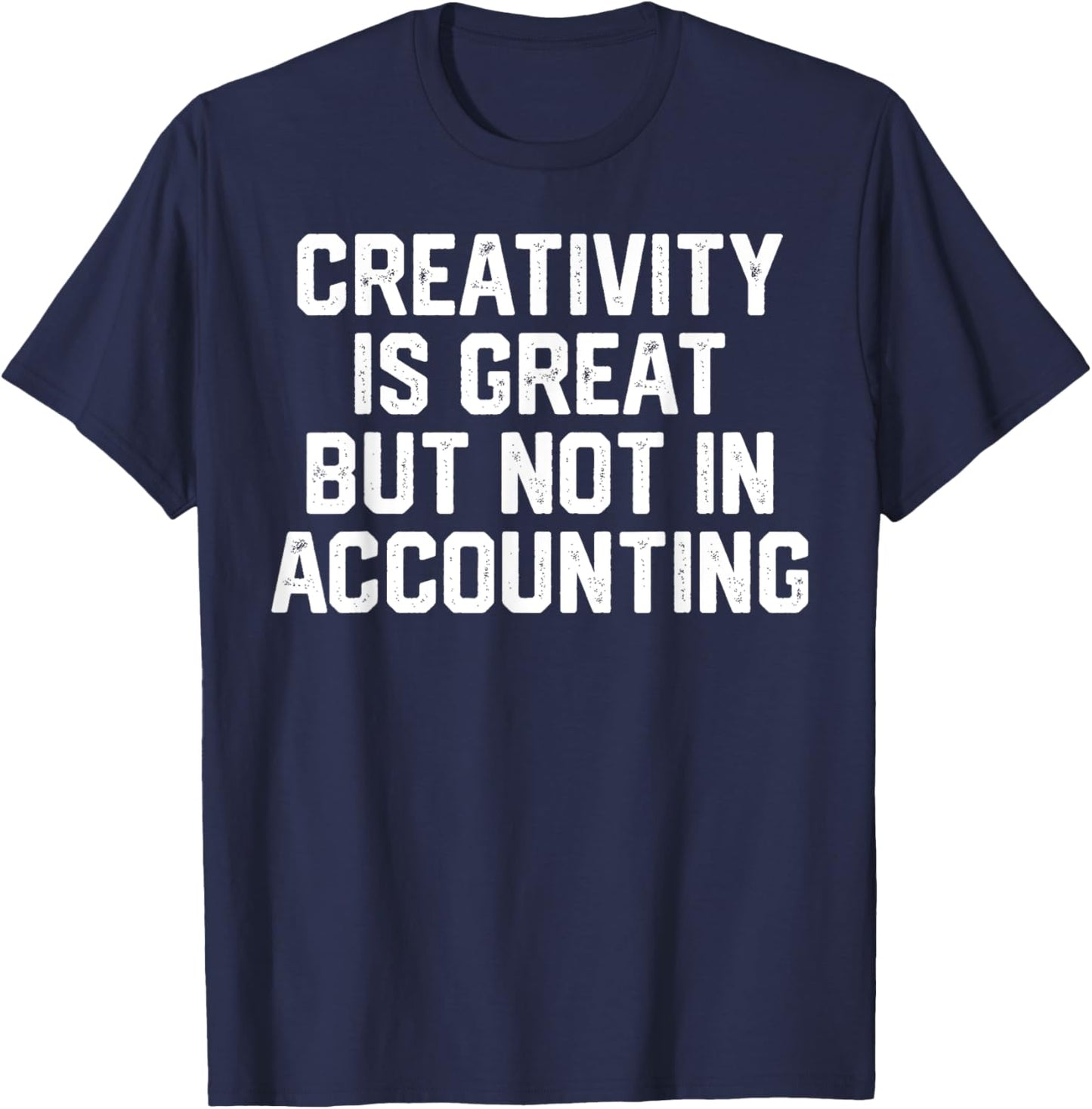 Creativity Is Great But Not In Accountant Fun Accounting Pun T-Shirt - T-Shirt | Navy