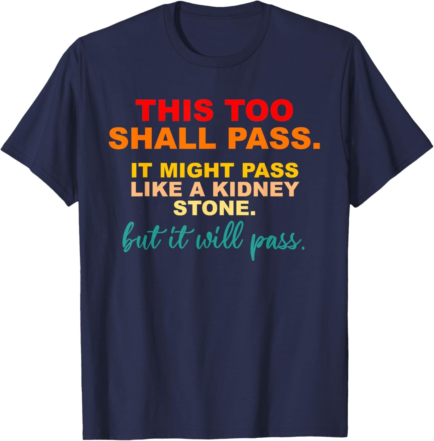 This Too Shall Pass It Might Pass Like a Kidney Stone T-Shirt - T-Shirt | Navy