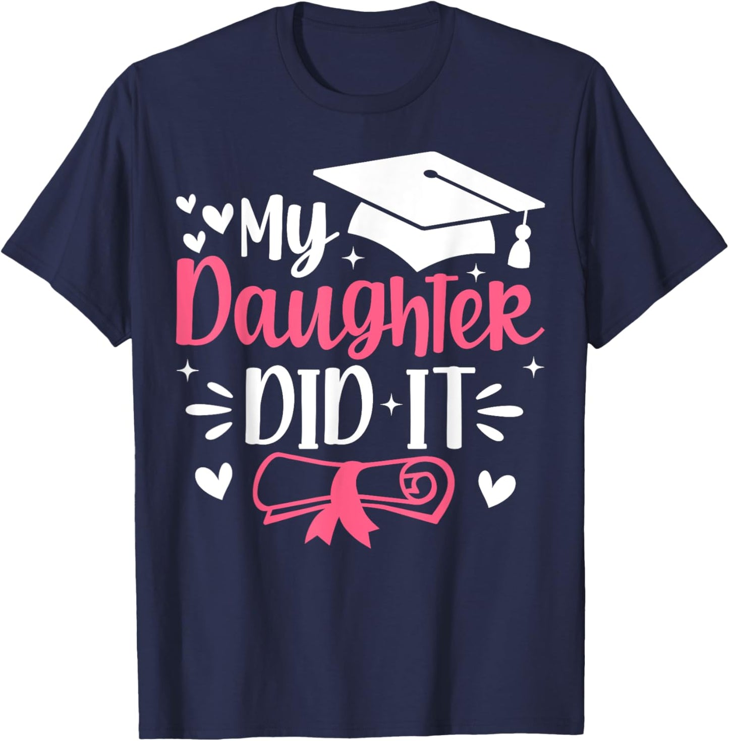 My Daughter Did It Mom Graduation Graduated T-Shirt - T-Shirt | Navy