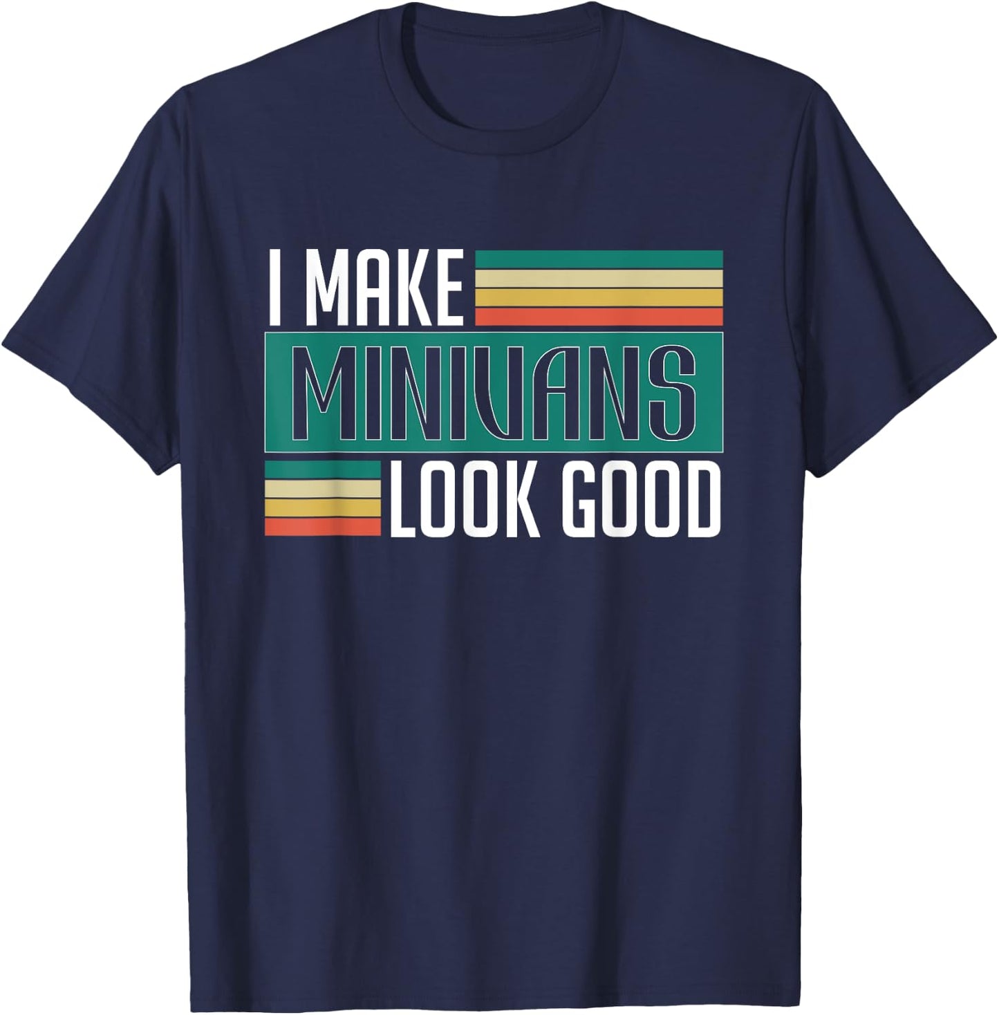 I Make Minivans Look Good - Funny Minivan Driver Family Car T-Shirt - T-Shirt | Navy