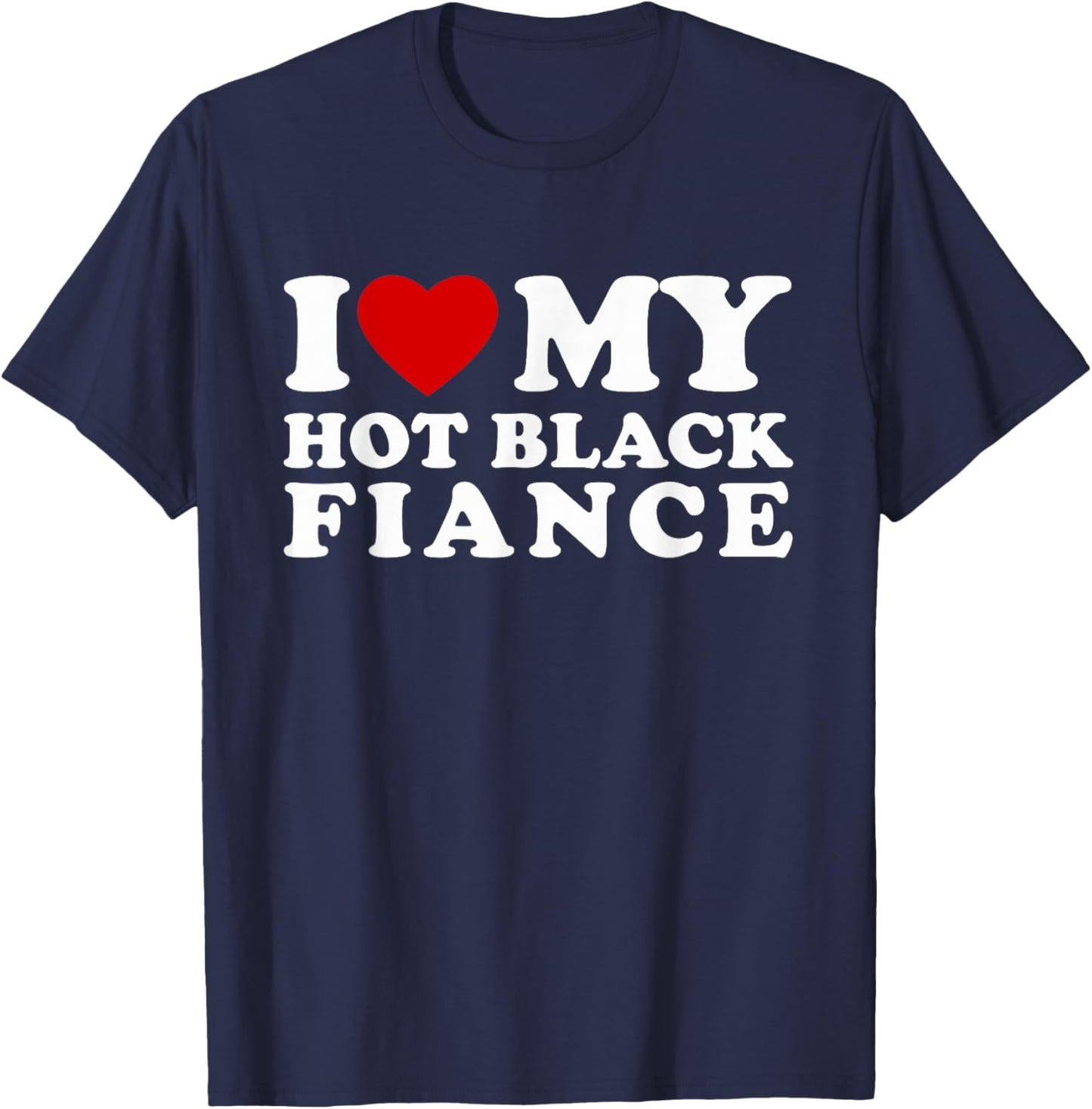 I Love My Hot Black Fiance I Heart My Hot Black Fiance T-Shirt - T-Shirt | Navy