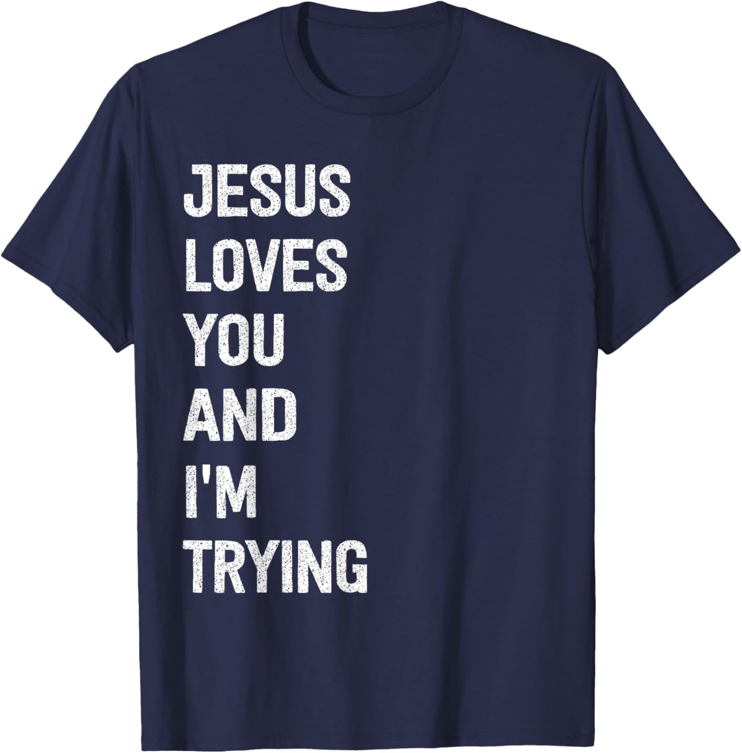 Jesus Loves You And I'm Trying T-Shirt - T-Shirt | Navy