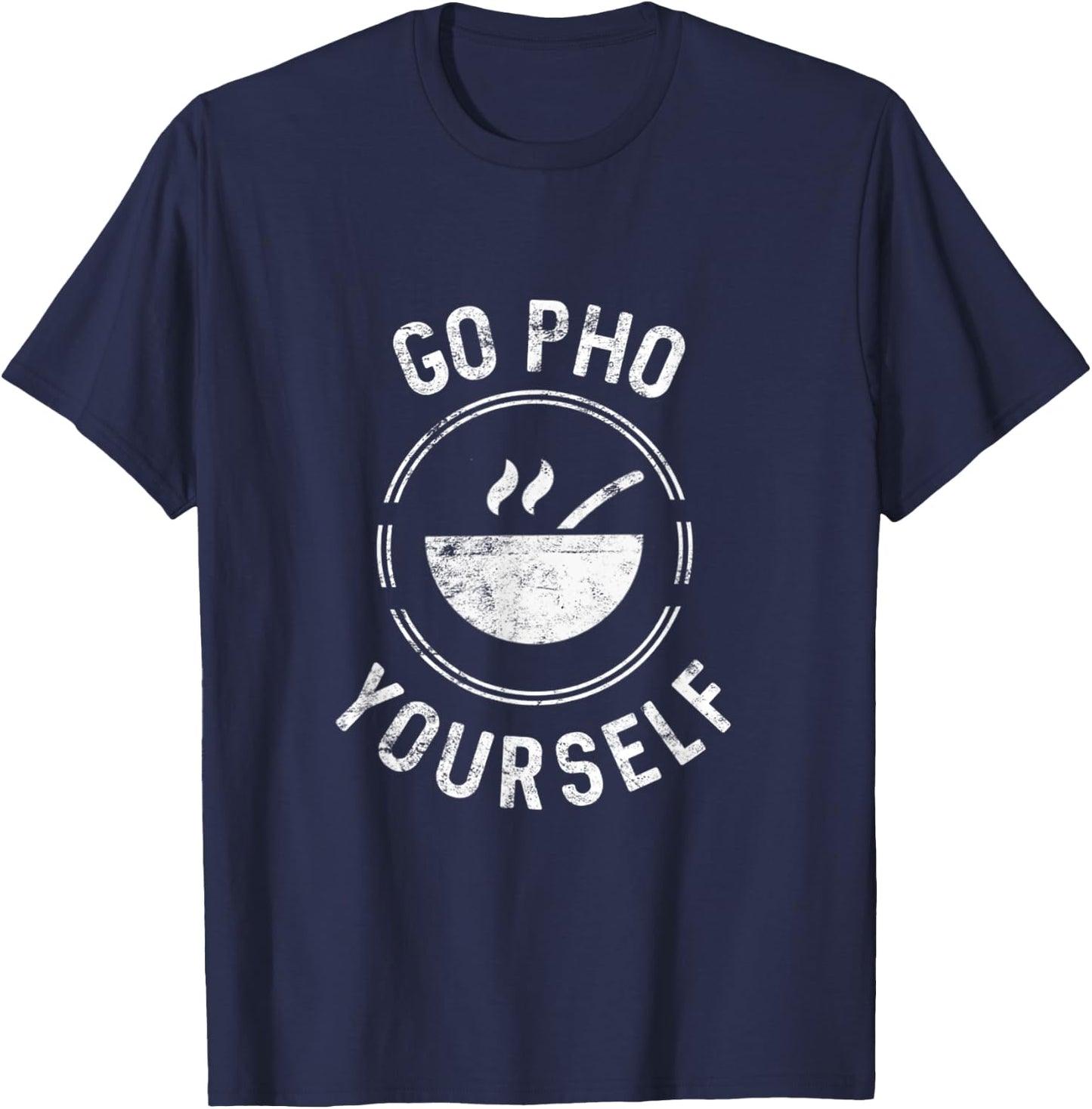 Go Pho Yourself Pho Rice Bowl Funny Vietnamese cuisine lover T-Shirt - T-Shirt | Navy