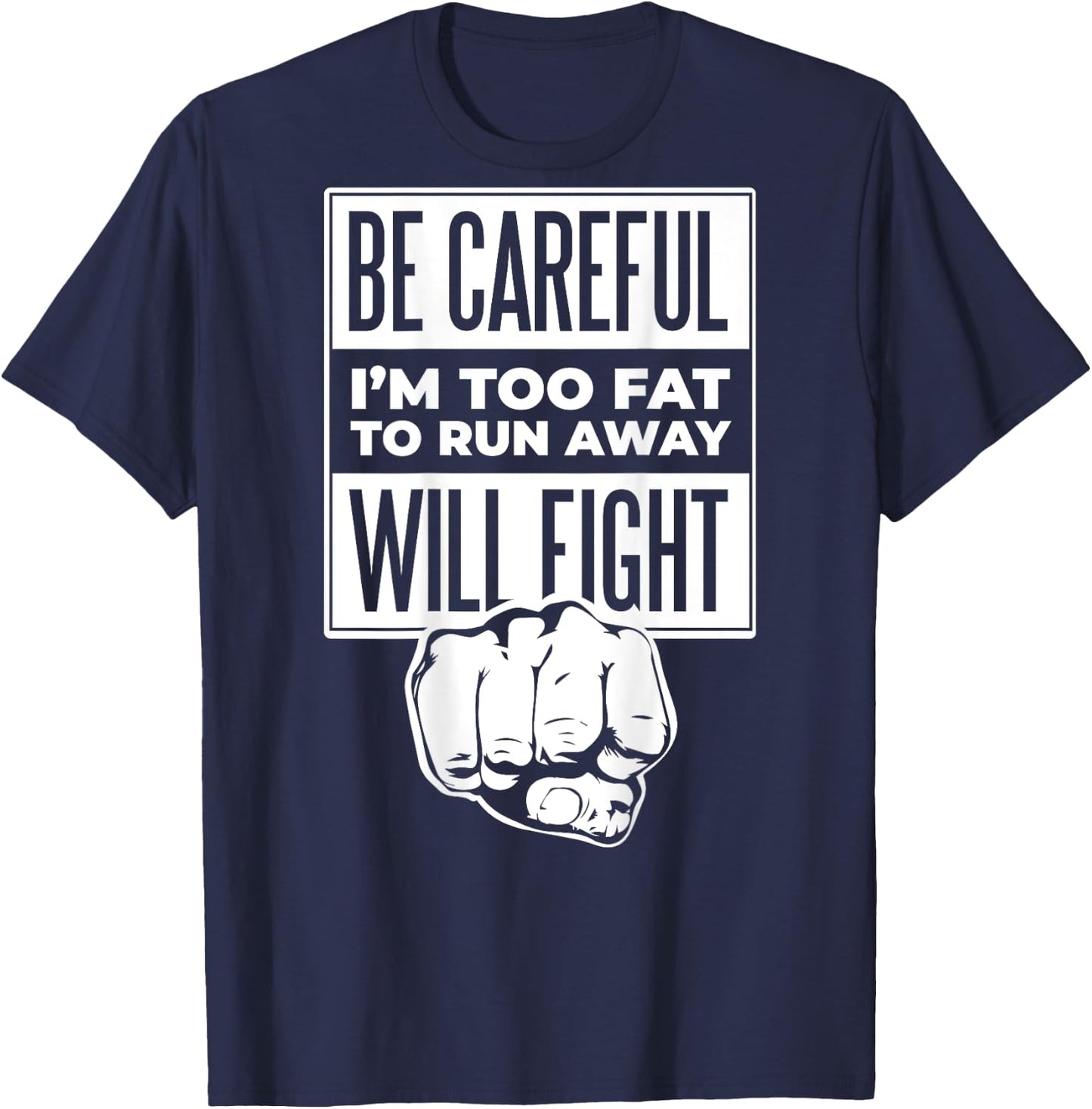 Be Careful I'm Too Fat To Run Away Will Fight Punch Hand T-Shirt - T-Shirt | Navy