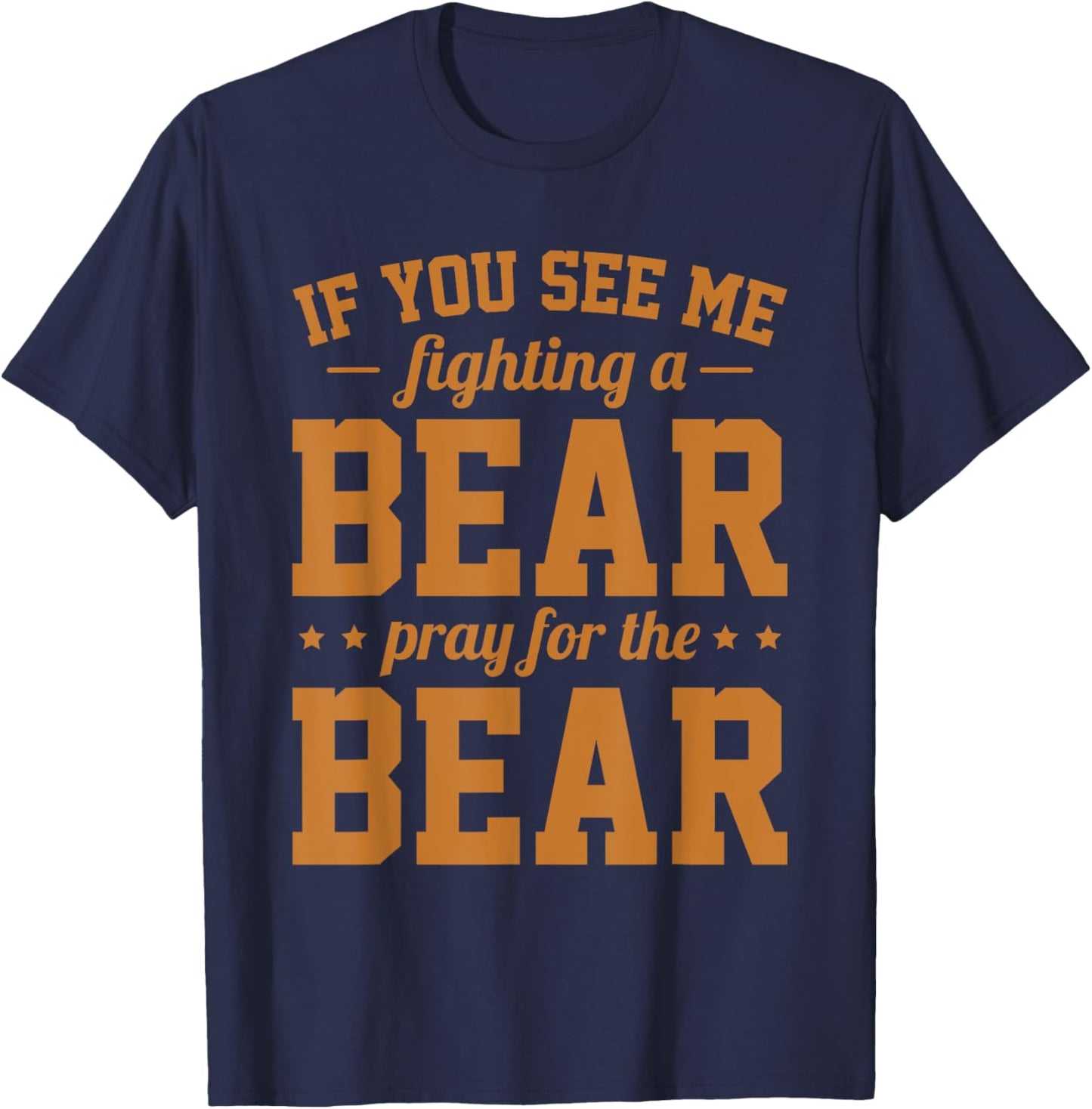 If You See Me Fighting A Bear - Pray For The Bear T-Shirt - T-Shirt | Navy