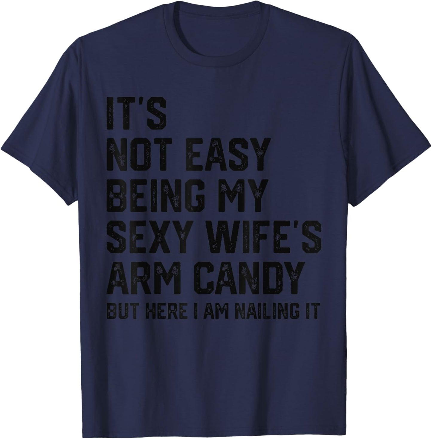 Its Not Easy Being My Sexy Wifes Arm Candy Humor Husband T-Shirt - T-Shirt | Navy
