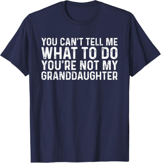 You Can't Tell Me What To Do You're Not My Granddaughter T-Shirt - T-Shirt | Navy