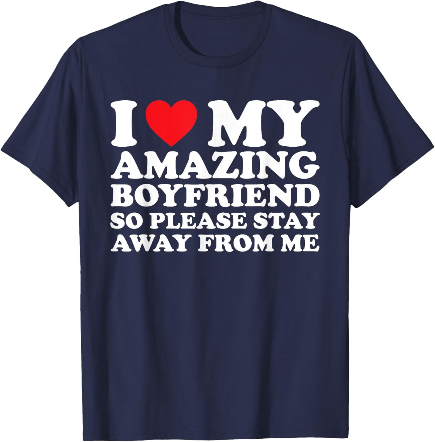 I Love My Amazing Boyfriend So Please Stay Away From Me T-Shirt - T-Shirt | Navy