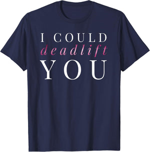 Gym Gift I Could Deadlift You T-Shirt - T-Shirt | Navy