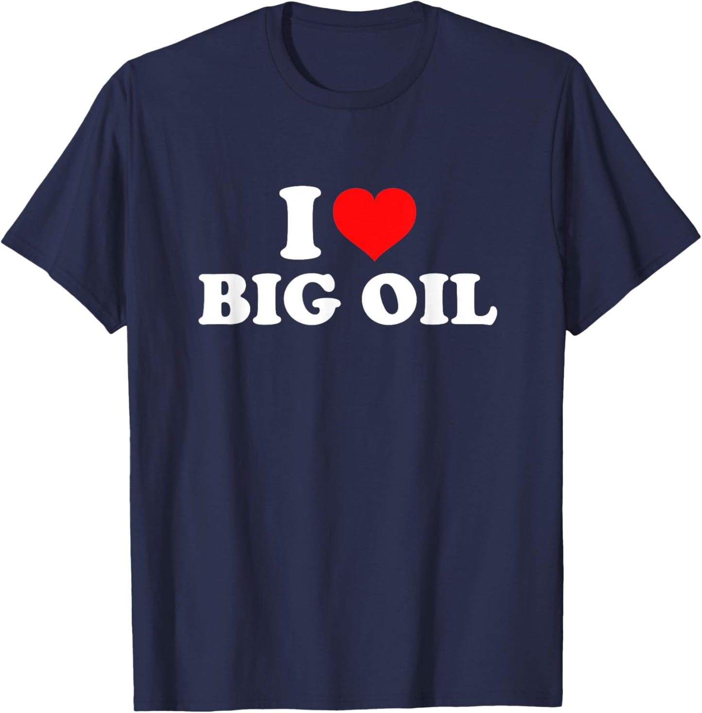 I Love Big Oil T-Shirt - T-Shirt | Navy